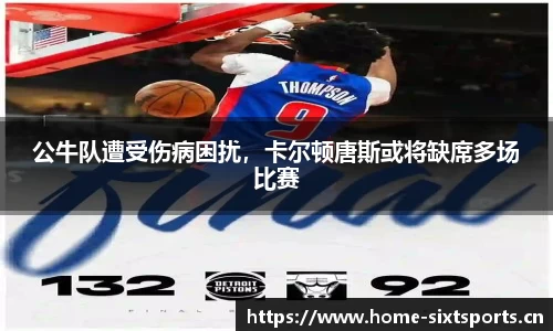 公牛队遭受伤病困扰，卡尔顿唐斯或将缺席多场比赛